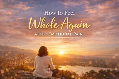 How to Feel Whole Again After Emotional Pain